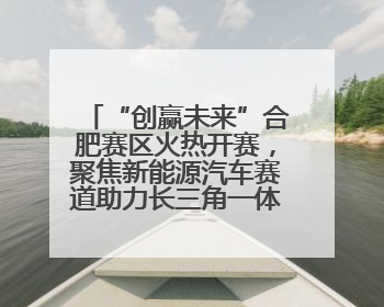 “创赢未来”合肥赛区火热开赛，聚焦新能源汽车赛道助力长三角一体化发展